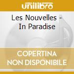 Les Nouvelles - In Paradise cd musicale di LES NOUVELLE