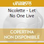 Nicolette - Let No One Live cd musicale di NICOLETTE