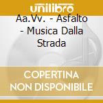 Aa.Vv. - Asfalto - Musica Dalla Strada cd