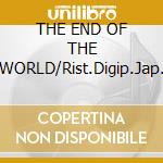 THE END OF THE WORLD/Rist.Digip.Jap. cd
