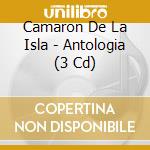 Camaron De La Isla - Antologia (3 Cd) cd musicale di Camaron De La Isla