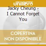 Jacky Cheung - I Cannot Forget You cd