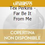 Tex Perkins - Far Be It From Me cd
