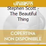 Stephen Scott - The Beautiful Thing cd musicale di SCOTT STEPHEN