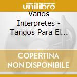 Varios Interpretes - Tangos Para El Mundo cd musicale di Varios Interpretes