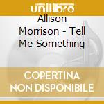 Allison Morrison - Tell Me Something cd musicale di ARTISTI VARI