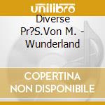Diverse Pr?S.Von M. - Wunderland cd musicale di Diverse Pr?S.Von M.