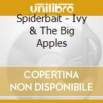 Spiderbait - Ivy & The Big Apples cd musicale di Spiderbait