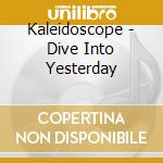 Kaleidoscope - Dive Into Yesterday cd musicale di Kaleidoscope