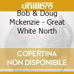 Bob & Doug Mckenzie - Great White North