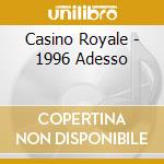 Casino Royale - 1996 Adesso cd musicale di Royale Casino