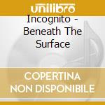 Incognito - Beneath The Surface cd musicale di INCOGNITO