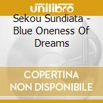 Sekou Sundiata - Blue Oneness Of Dreams cd musicale di Sekou Sundiata