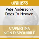 Pete Anderson - Dogs In Heaven cd musicale di Pete Anderson