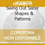 Swing Out Sister - Shapes & Patterns cd musicale di SWING OUT SISTER
