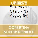 Elektryczne Gitary - Na Krzywy Ryj cd