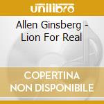 Allen Ginsberg - Lion For Real cd musicale di Allen Ginsberg