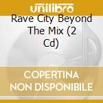 Rave City Beyond The Mix (2 Cd) cd