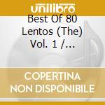 Best Of 80 Lentos (The) Vol. 1 / Various cd musicale di Varios Interpretes
