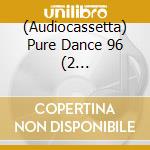 (Audiocassetta) Pure Dance 96 (2 Audiocassette) cd