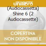 (Audiocassetta) Shine 6 (2 Audiocassette) cd