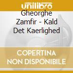Gheorghe Zamfir - Kald Det Kaerlighed cd