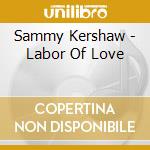 Sammy Kershaw - Labor Of Love cd musicale di Sammy Kershaw