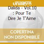 Dalida - Vol.10 : Pour Te Dire Je T'Aime cd musicale di Dalida