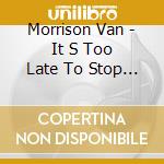 Morrison Van - It S Too Late To Stop Now