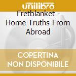 Fretblanket - Home Truths From Abroad cd