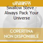 Swallow Steve - Always Pack Your Universe cd