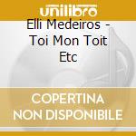Elli Medeiros - Toi Mon Toit Etc cd