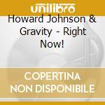 Howard Johnson & Gravity - Right Now! cd