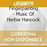 Fingerpainting - Music Of Herbie Hancock cd musicale di MCBRIDE/PAYTON/WHITFIELD