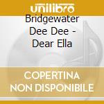 Bridgewater Dee Dee - Dear Ella cd musicale di BRIDGEWATER DEE DEE