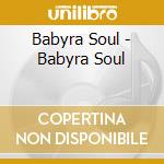 Babyra Soul - Babyra Soul cd musicale di BABYRA SOUL