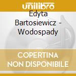 Edyta Bartosiewicz - Wodospady cd