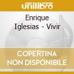 Enrique Iglesias - Vivir cd musicale di Enrique Iglesias