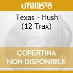 Texas - Hush (12 Trax) cd musicale di Texas
