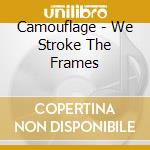 Camouflage - We Stroke The Frames cd