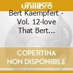 Bert Kaempfert - Vol. 12-love That Bert Kaempfert cd