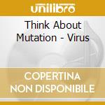 Think About Mutation - Virus cd musicale di Think About Mutation