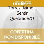 Torres Jaime - Sentir Quebrade?O cd