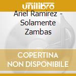 Ariel Ramirez - Solamente Zambas cd
