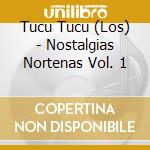 Tucu Tucu (Los) - Nostalgias Nortenas Vol. 1 cd musicale di Tucu Tucu Los