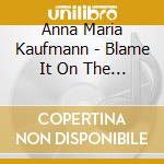 Anna Maria Kaufmann - Blame It On The Moon cd musicale di Anna Maria Kaufmann