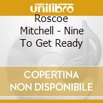 Roscoe Mitchell - Nine To Get Ready cd musicale di Roscoe Mitchell
