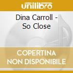 Dina Carroll - So Close cd musicale di Dina Carroll