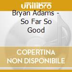 Bryan Adams - So Far So Good cd musicale di Bryan Adams