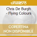 Chris De Burgh - Flying Colours cd musicale di Chris De Burgh